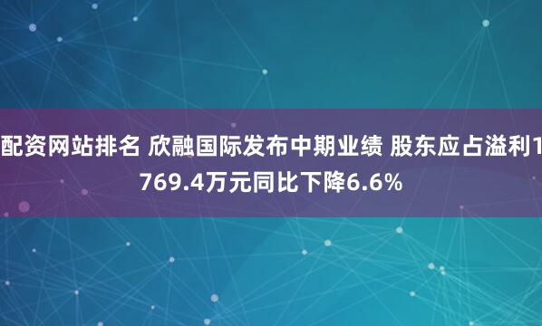 配资网站排名 欣融国际发布中期业绩 股东应占溢利1769.4万元同比下降6.6%